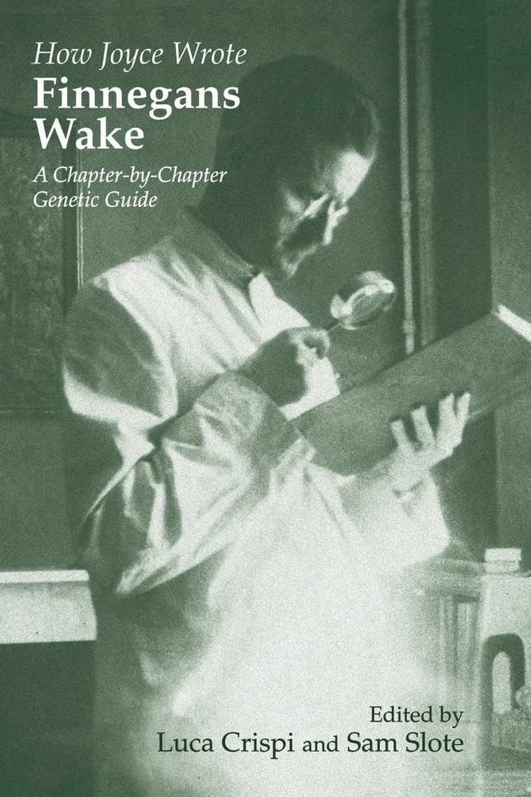 How Joyce Wrote Finnegans Wake: A Chapter-by-Chapter Genetic Guide (Irish Studies in Literature and Culture)