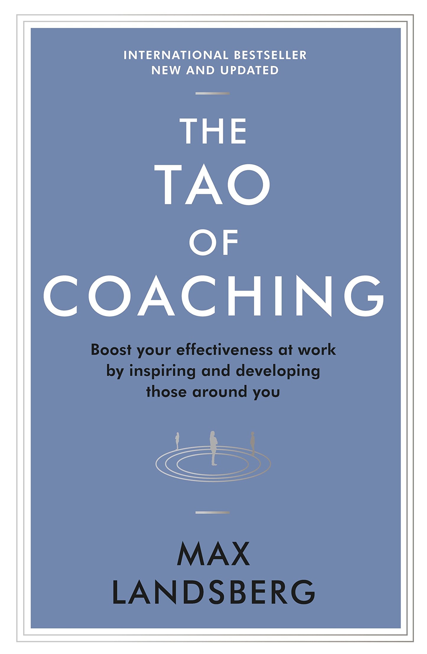 The Tao of Coaching: Boost Your Effectiveness at Work by Inspiring and Developing Those Around You