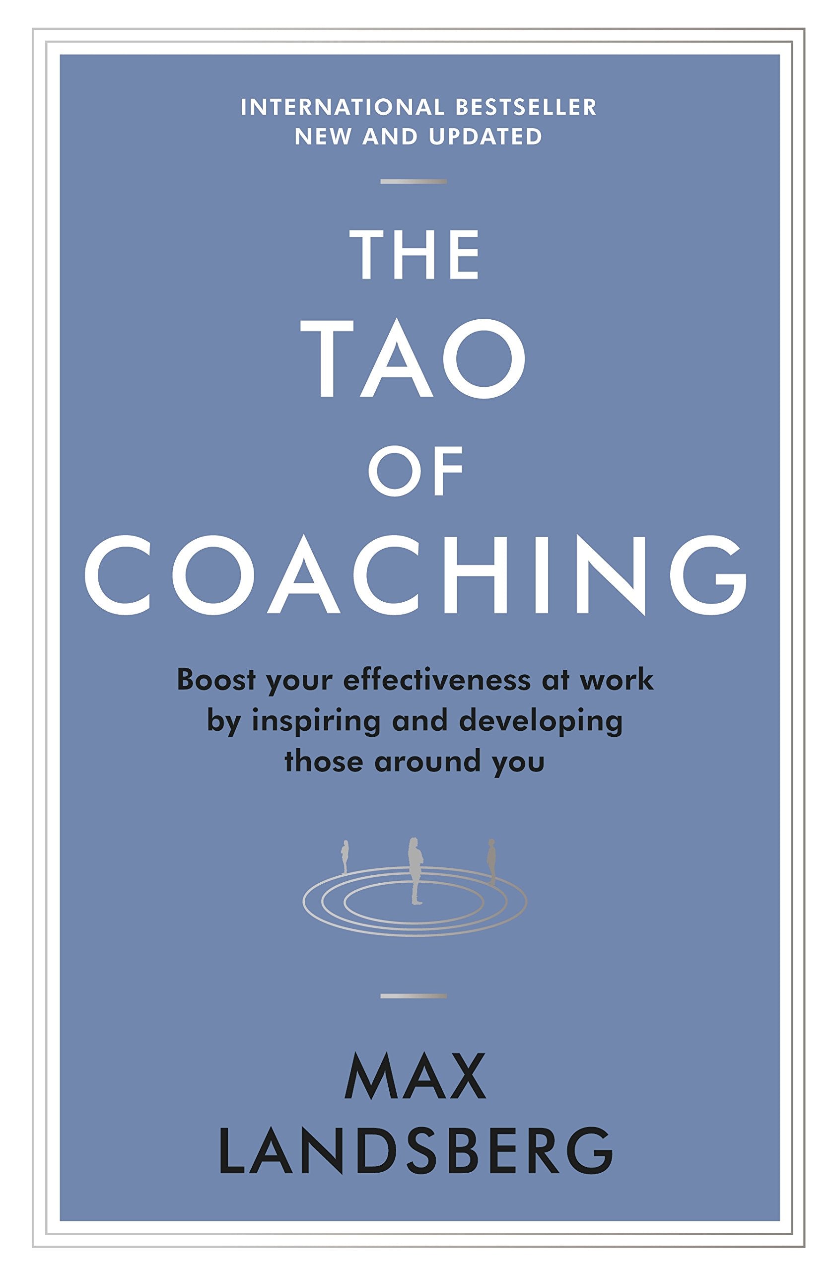 The Tao of Coaching: Boost Your Effectiveness at Work by Inspiring and Developing Those Around You