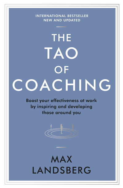 The Tao of Coaching: Boost Your Effectiveness at Work by Inspiring and Developing Those Around You