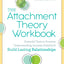 The Attachment Theory Workbook: Powerful Tools to Promote Understanding, Increase Stability, and Build Lasting Relationships (Attachment Theory in Practice)