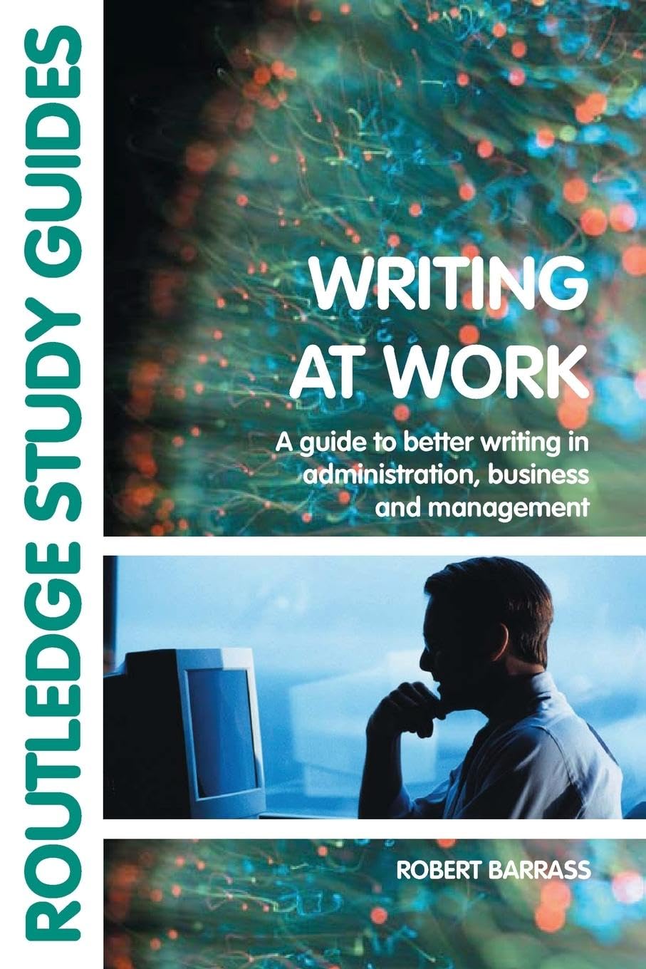 Writing at Work: A Guide to Better Writing in Administration, Business and Management
