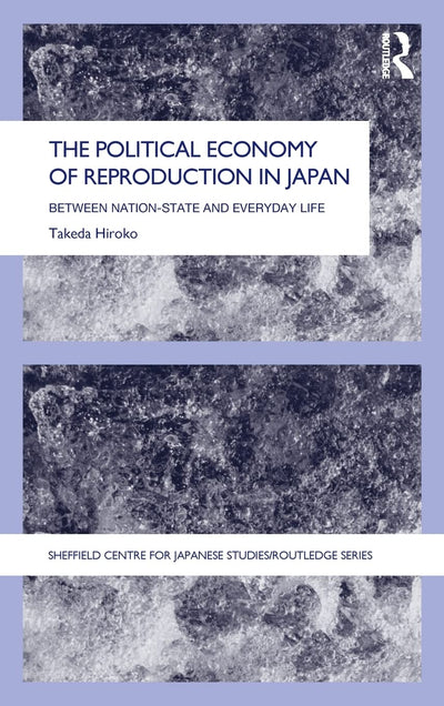 The Political Economy of Reproduction in Japan (The University of Sheffield/Routledge Japanese Studies Series)