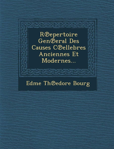 R?epertoire Gen?eral Des Causes C?ellebres Anciennes Et Modernes... (French Edition)