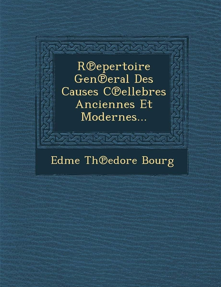 R?epertoire Gen?eral Des Causes C?ellebres Anciennes Et Modernes... (French Edition)