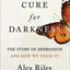 A Cure for Darkness: The Story of Depression and How We Treat It