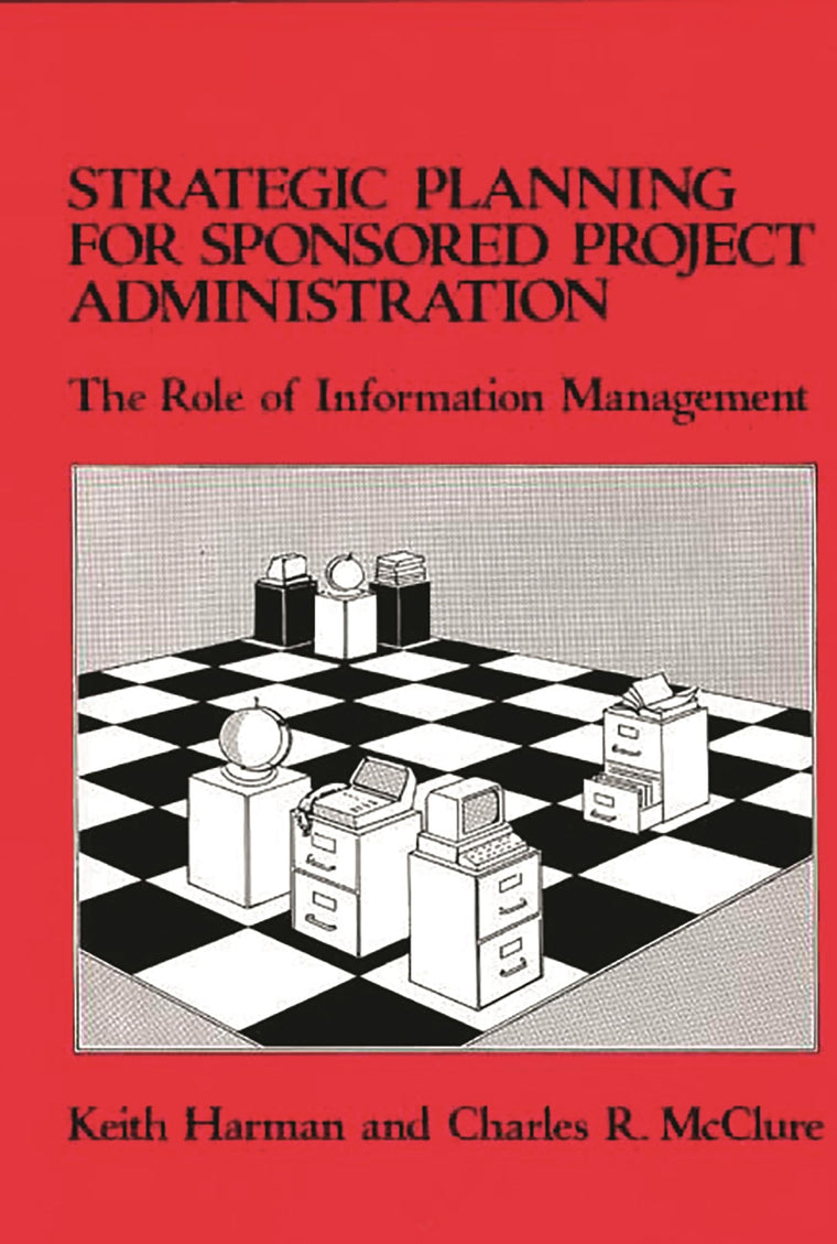 Strategic Planning for Sponsored Projects Administration: The Role of Information Management (Emerging Patterns of Work and Communications in an Information Age)