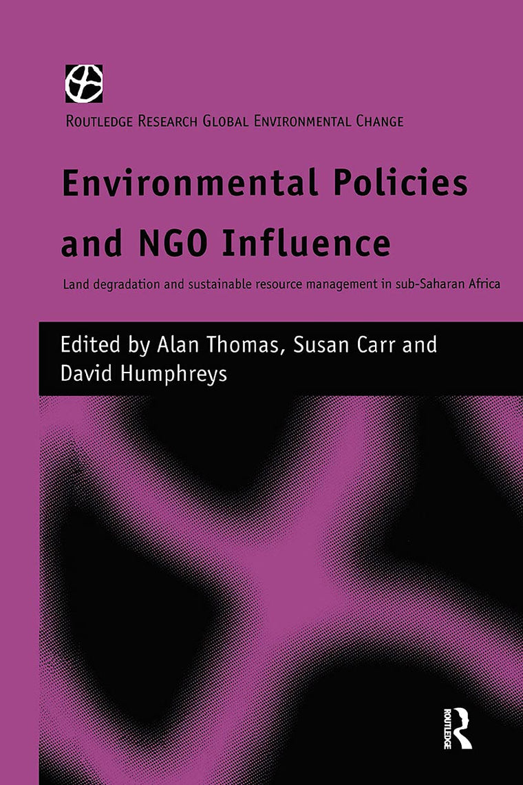 Environmental Policies and NGO Influence: Land Degradation and Sustainable Resource Management in Sub-Saharan Africa (Routledge Research Global Environmental Change Series, 4)