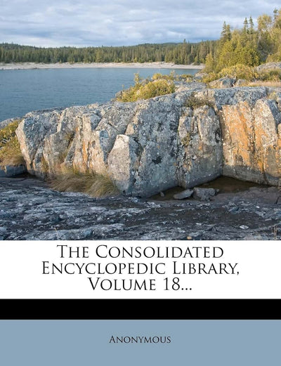 The Consolidated Encyclopedic Library, Volume 18...