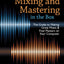 Mixing and Mastering in the Box: The Guide to Making Great Mixes and Final Masters on Your Computer