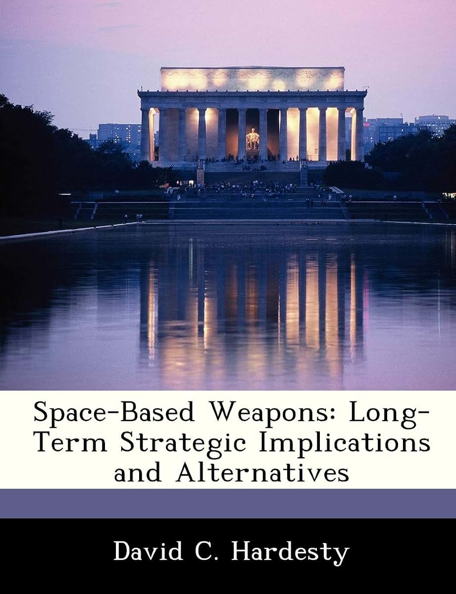 Space-Based Weapons: Long-Term Strategic Implications and Alternatives