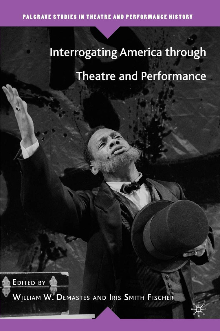 Interrogating America through Theatre and Performance (Palgrave Studies in Theatre and Performance History)