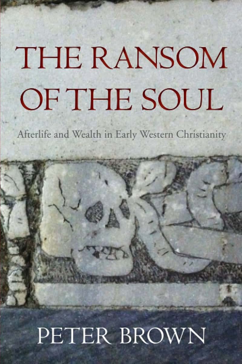 The Ransom of the Soul: Afterlife and Wealth in Early Western Christianity