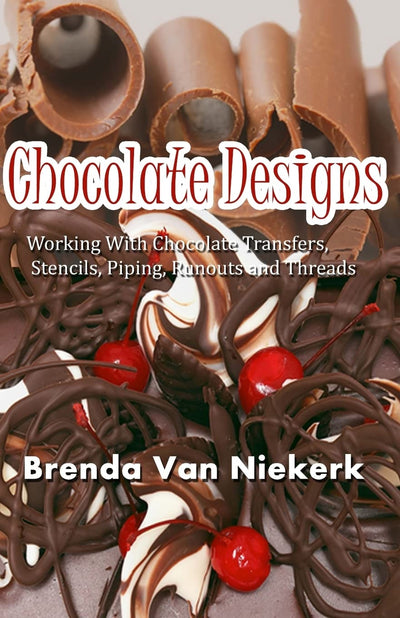 Chocolate Designs: Working With Chocolate Transfers, Stencils, Piping, Runouts a