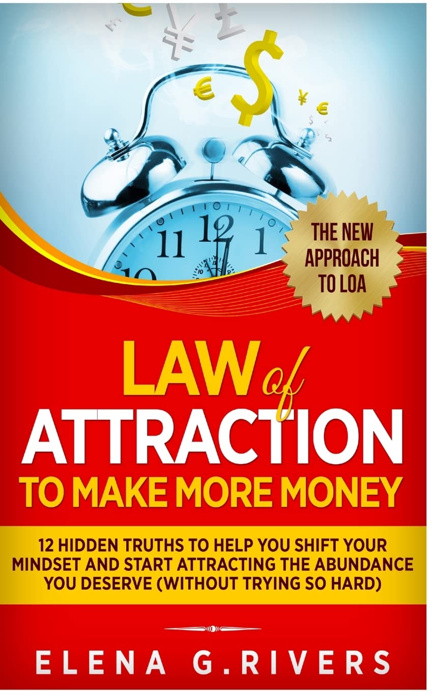 Law Of Attraction to Make More Money: 12 Hidden Truths to Help You Shift Your Mindset and Start Attracting the Abundance You Deserve (without trying so hard)