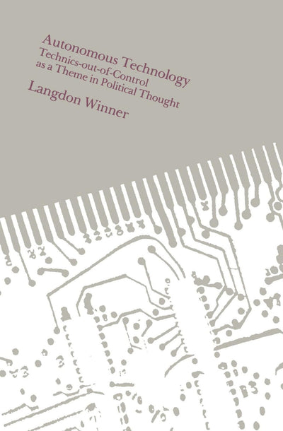 Autonomous Technology: Technics-out-of-Control as a Theme in Political Thought