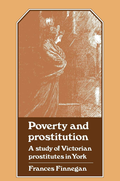 Poverty and Prostitution ; A Study of Victorian Prostitutes in York