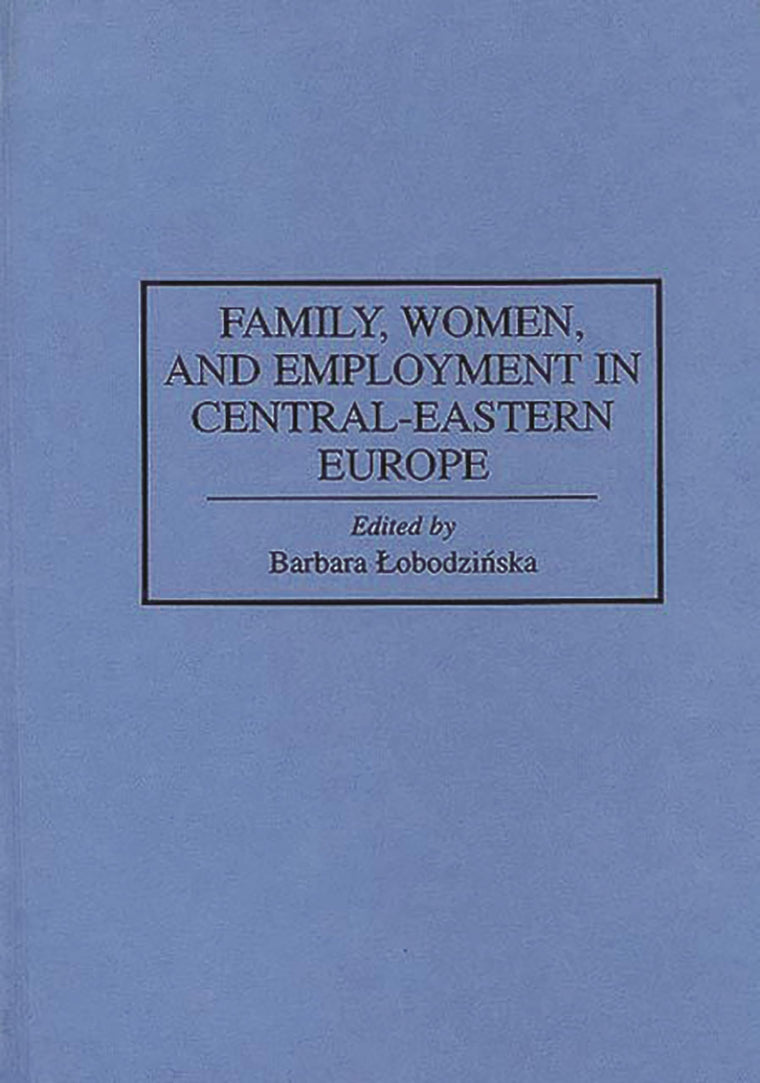 Family, Women, and Employment in Central-Eastern Europe: (Contributions in Sociology)