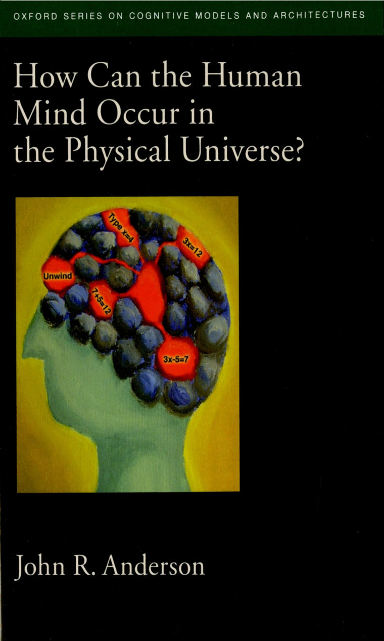 How Can the Human Mind Occur in the Physical Universe? (Oxford Series on Cognitive Models and Architectures)