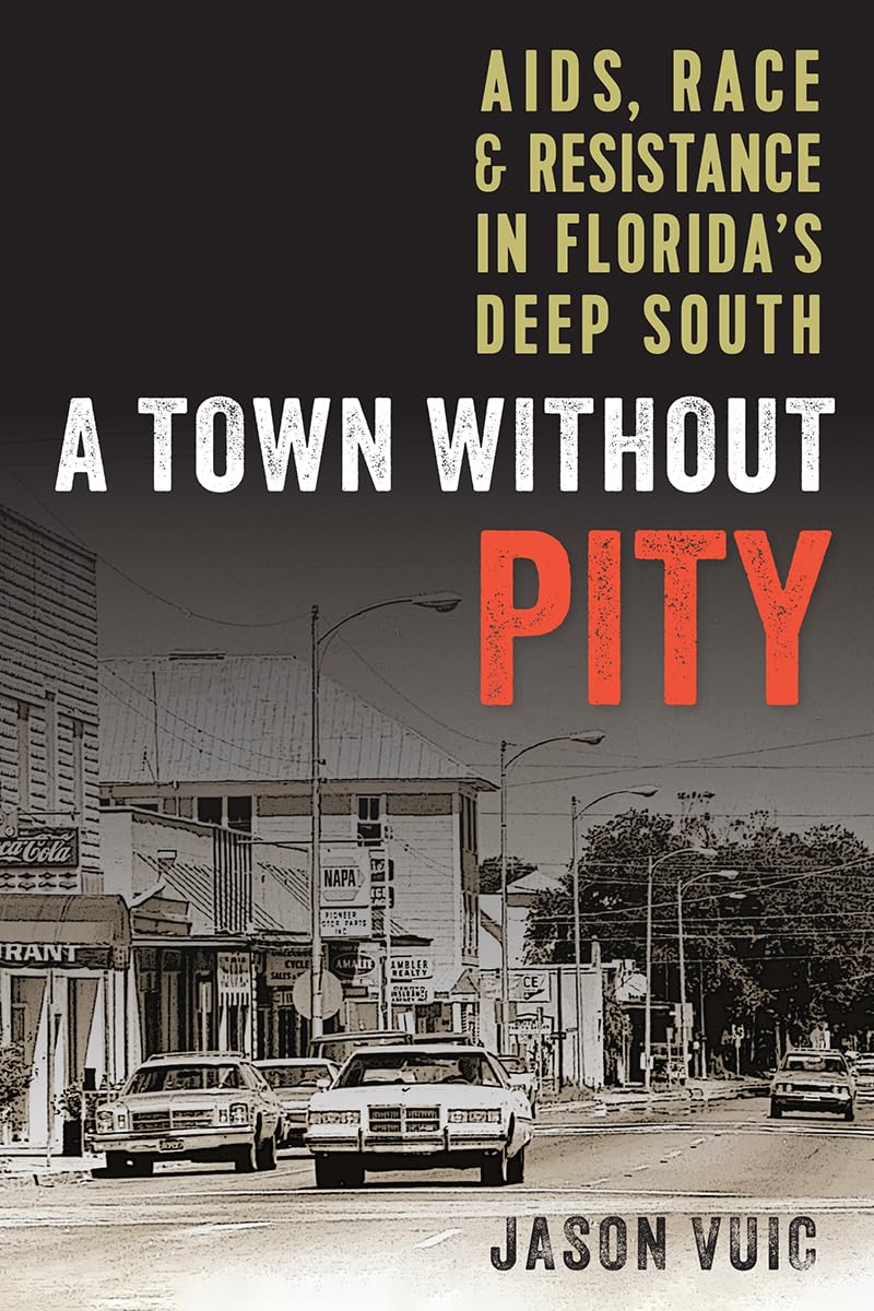 A Town without Pity: AIDS, Race, and Resistance in Floridas Deep South