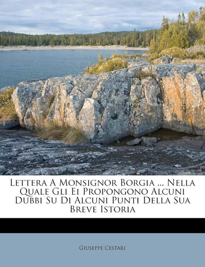 Lettera a Monsignor Borgia ... Nella Quale Gli Ei Propongono Alcuni Dubbi Su Di Alcuni Punti Della Sua Breve Istoria (English and Italian Edition)