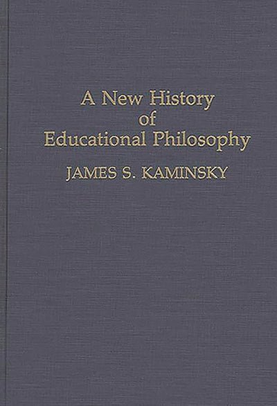 A New History of Educational Philosophy: (Contributions to the Study of Education)