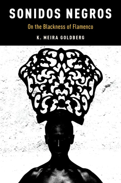 Sonidos Negros: On the Blackness of Flamenco (Currents in Latin American and Iberian Music)