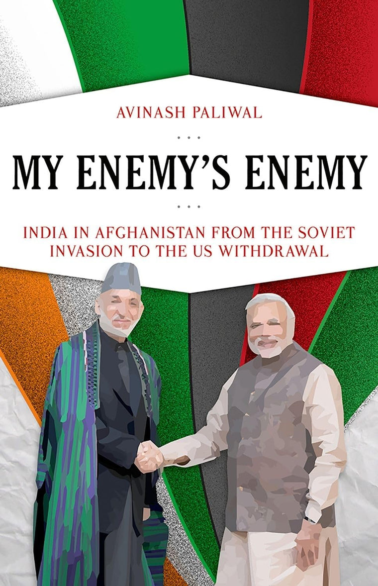 My Enemy's Enemy: India in Afghanistan from the Soviet Invasion to the US Withdrawal