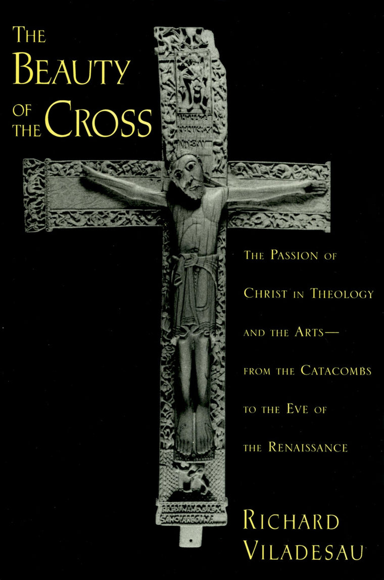 The Beauty of the Cross: The Passion of Christ in Theology and the Arts from the Catacombs to the Eve of the Renaissance