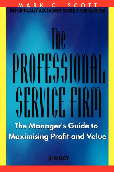 The Professional Service Firm: The Manager's Guide to Maximising Profit and Value