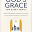God's Grace for Every Family: Biblical Encouragement for Single-Parent Families and the Churches That Seek to Love Them Well