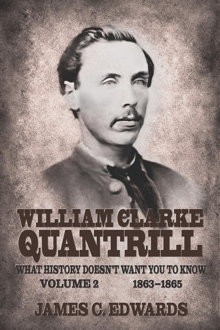 William Clarke Quantrill: What History Doesnt Want You To Know Volume 2 - 1863-1865