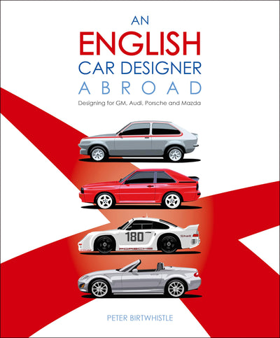 An English Car Designer Abroad: Designing for GM, Audi, Porsche and Mazda