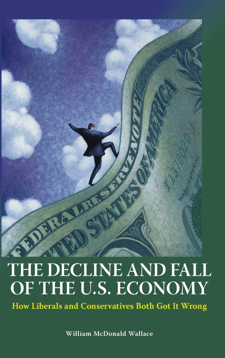 The Decline and Fall of the U.S. Economy: How Liberals and Conservatives Both Got It Wrong