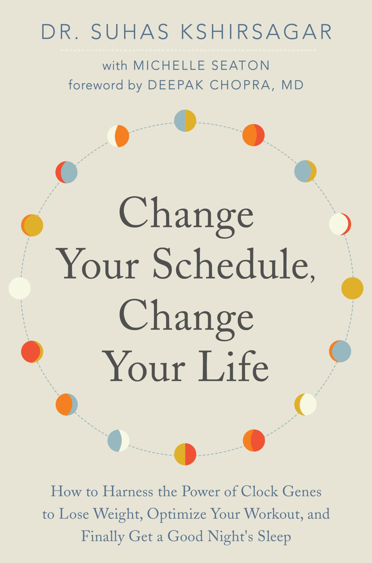 Change Your Schedule, Change Your Life: How to Harness the Power of Clock Genes to Lose Weight, Optimize Your Workout, and Finally Get a Good Nights Sleep
