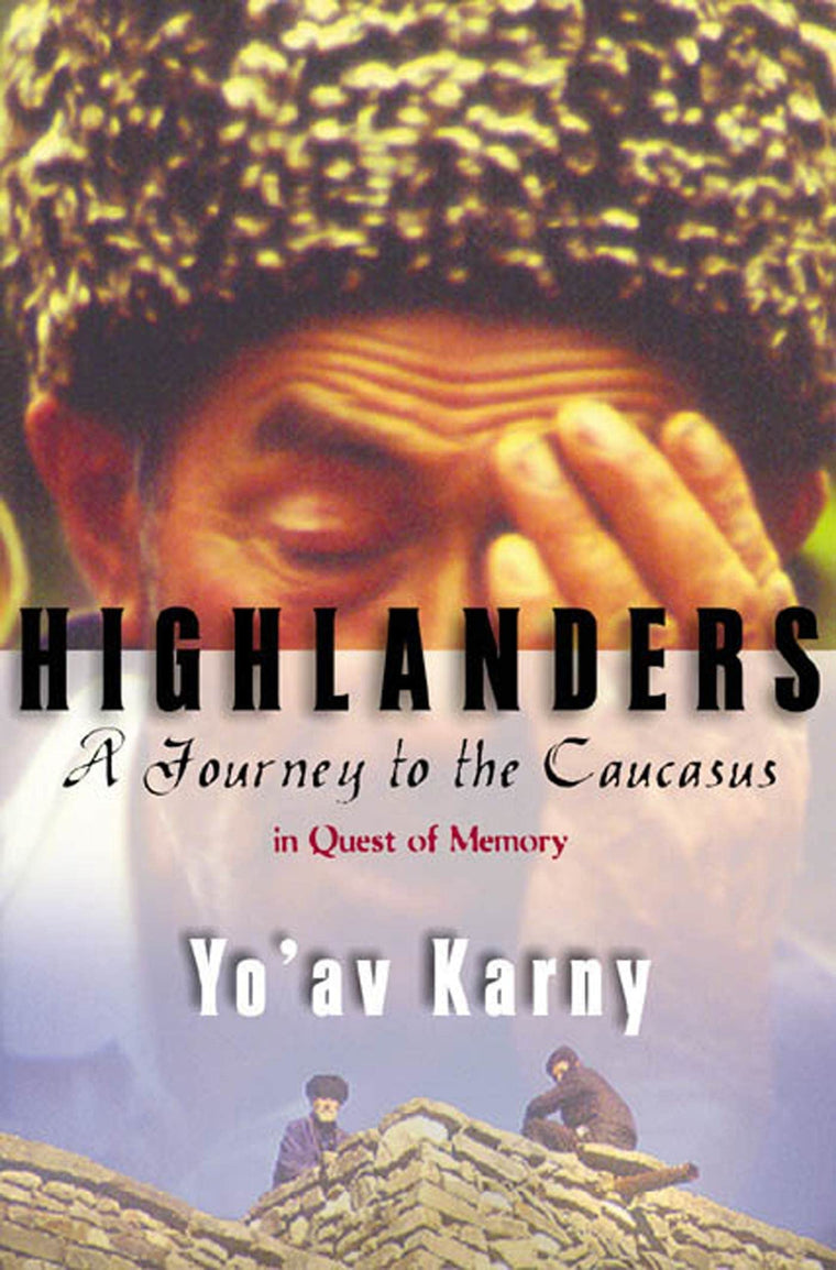 Highlanders: A Journey to the Caucasus in Quest of Memory