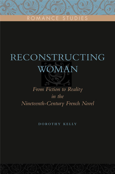 Reconstructing Woman: From Fiction to Reality in the Nineteenth-Century French Novel