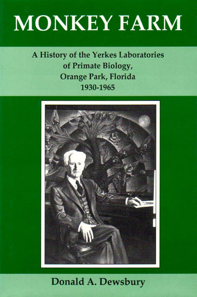 Monkey Farm: A History of the Yerkes Laboratories of Primate Biology, Orange Park, Florida, 1930-1965