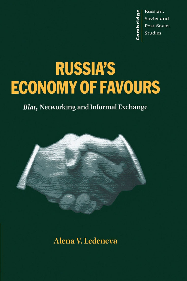 Russia's Economy of Favours: Blat, Networking and Informal Exchange (Cambridge Russian, Soviet and Post-Soviet Studies, Series Number 102)