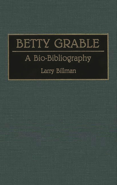 Betty Grable: A Bio-Bibliography (Bio-Bibliographies in the Performing Arts)