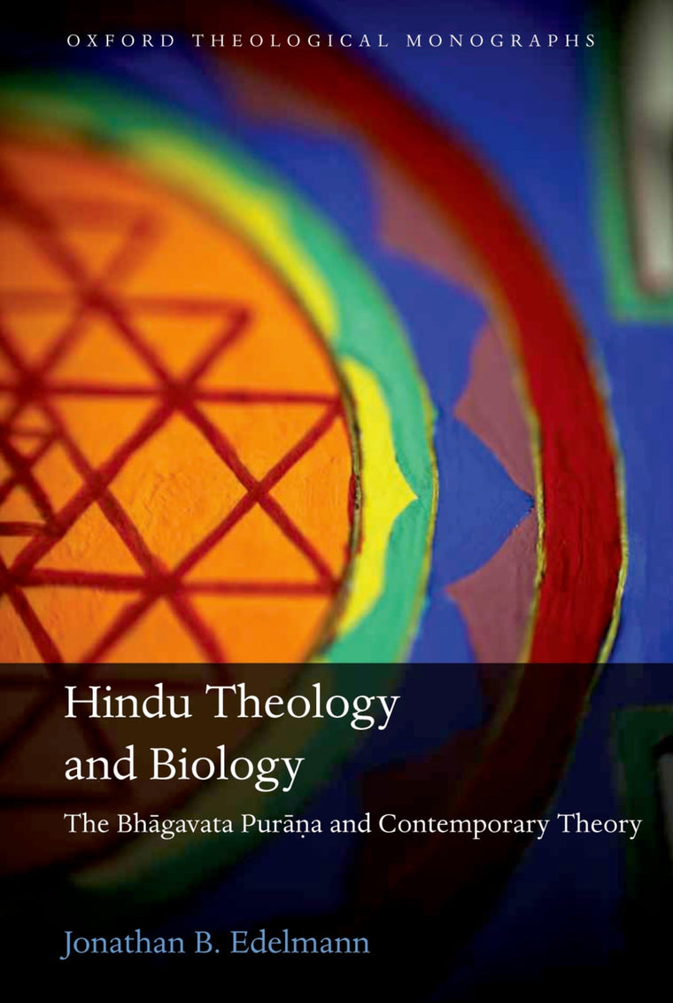 Hindu Theology and Biology: The Bhagavata Purana and Contemporary Theory (Oxford Theology and Religion Monographs)