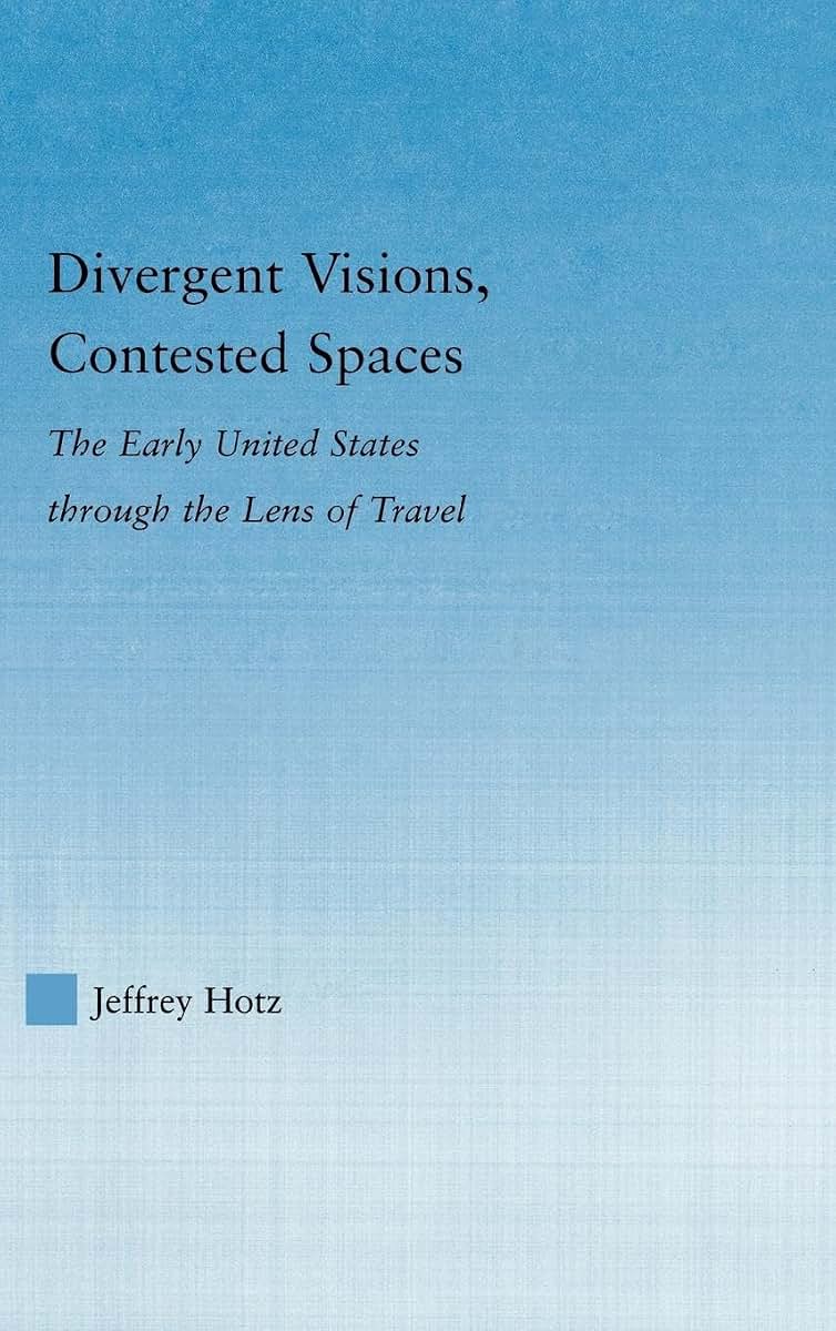 Divergent Visions, Contested Spaces: The Early United States through Lens of Travel (Literary Criticism and Cultural Theory)