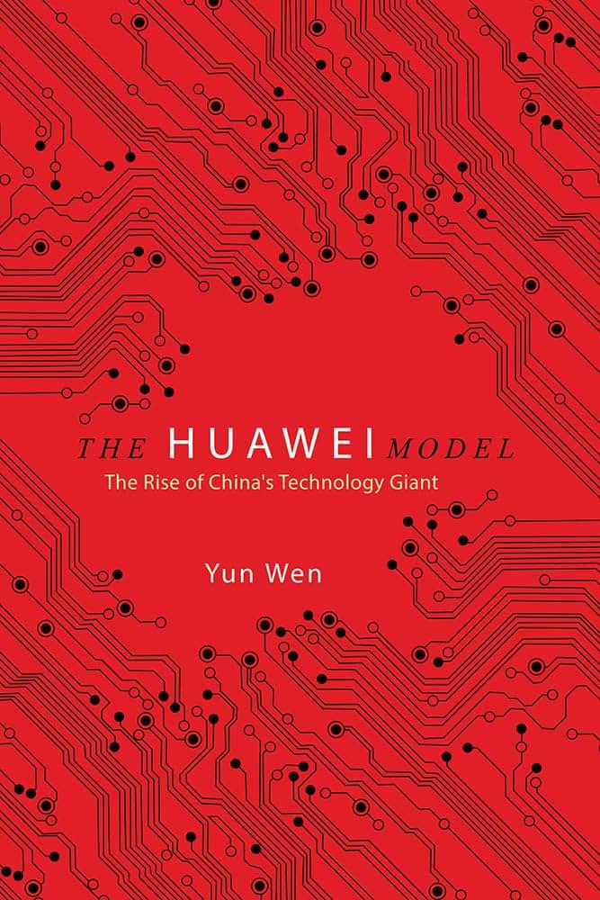 The Huawei Model: The Rise of China's Technology Giant (The Geopolitics of Information)