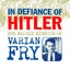 In Defiance of Hitler: The Secret Mission of Varian Fry
