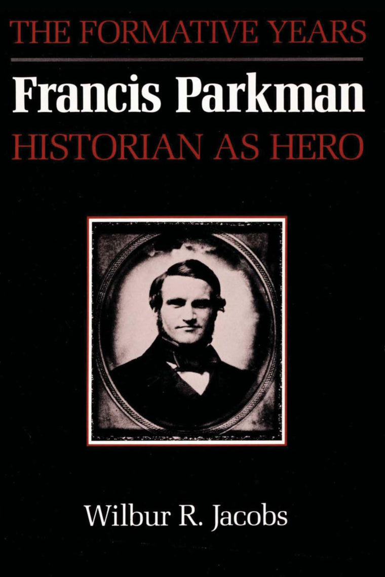 Francis Parkman, Historian as Hero: The Formative Years (American Studies Series)