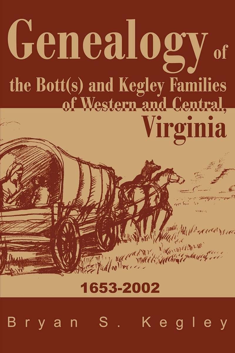 Genealogy of the Bott(s) and Kegley Families of Western and Central, Virginia: 1653-2002