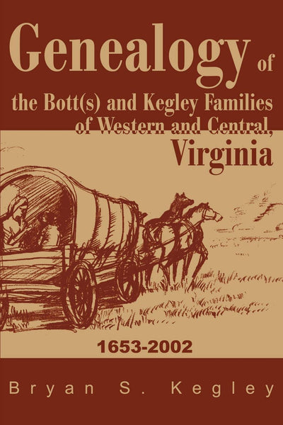 Genealogy of the Bott(s) and Kegley Families of Western and Central, Virginia: 1653-2002