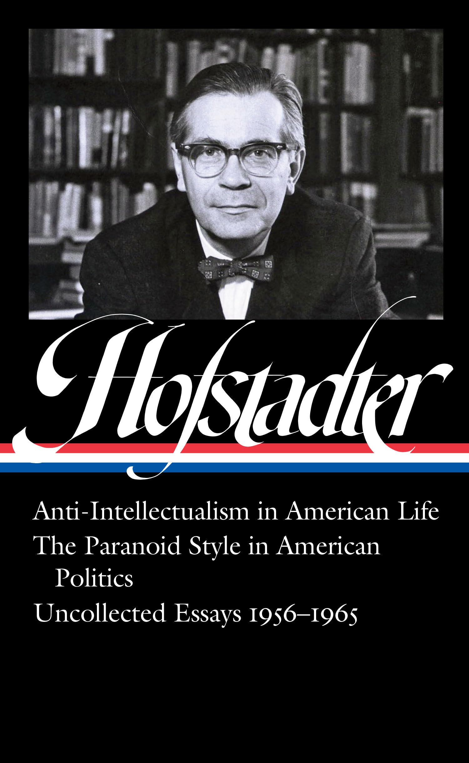 Richard Hofstadter: Anti-Intellectualism in American Life, The Paranoid Style inAmerican Politics, Uncollected Essays 1956-1965 (LOA #330) (Library of America)