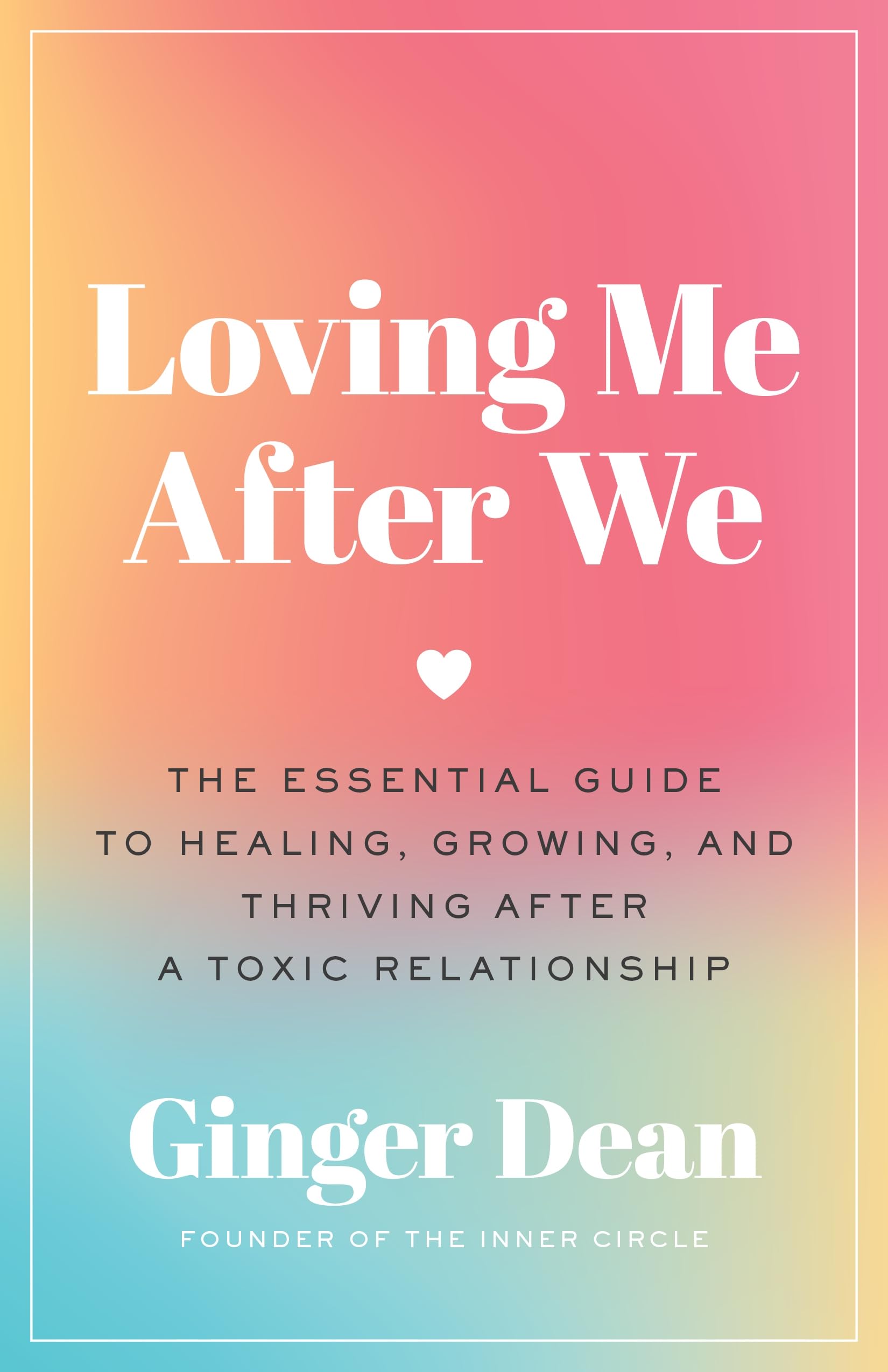 Loving Me After We: The Essential Guide to Healing, Growing, and Thriving After a Toxic Relationship