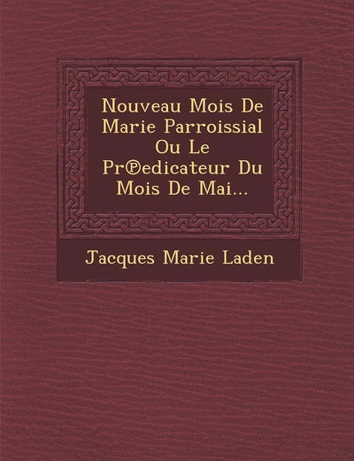Nouveau Mois de Marie Parroissial Ou Le PR Edicateur Du Mois de Mai... (French Edition)